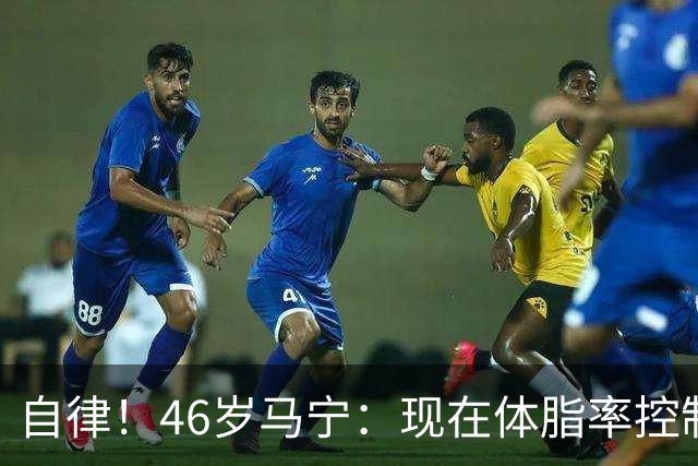 自律！46岁马宁：现在体脂率控制在11%左右 40岁以后红肉一口不吃